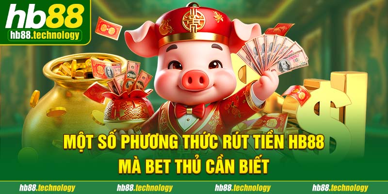 Một số phương thức rút tiền HB88 mà bet thủ cần biết